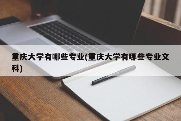 重庆大学有哪些专业(重庆大学有哪些专业文科)