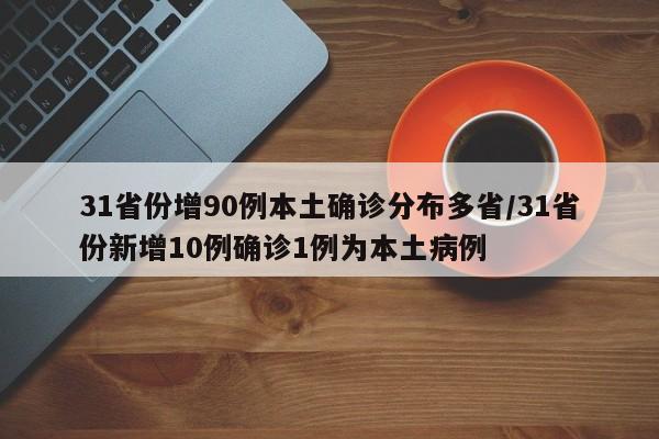 31省份增90例本土确诊分布多省/31省份新增10例确诊1例为本土病例
